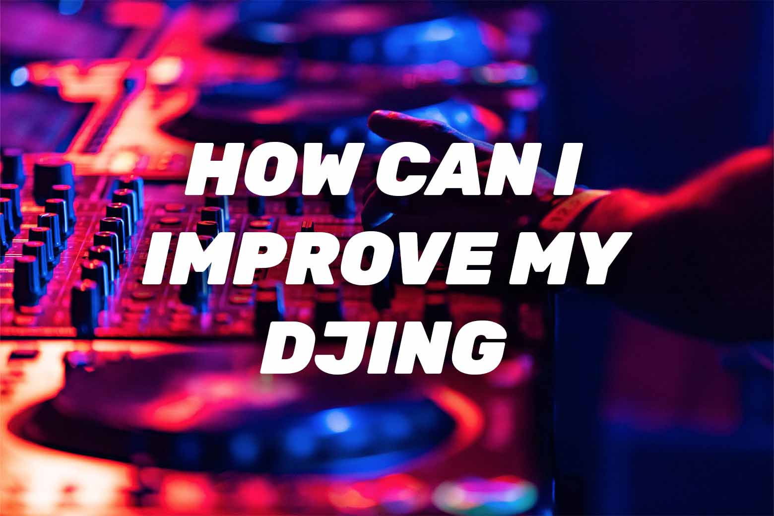 How Can I Improve My DJing?